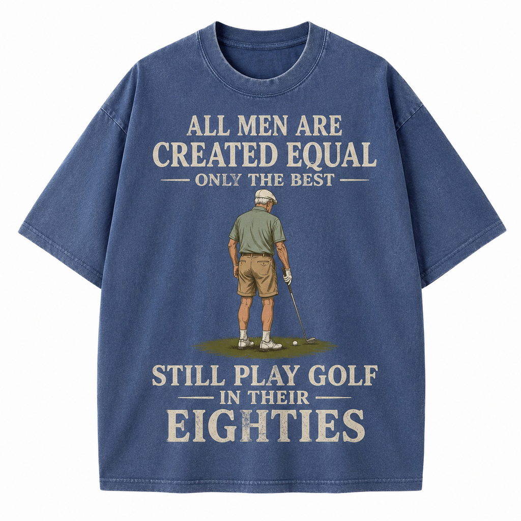 All Men Are Created Equal Only The Best Still Play Golf In Their Eighties Washed T-Shirt