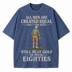 All Men Are Created Equal Only The Best Still Play Golf In Their Eighties Washed T-Shirt