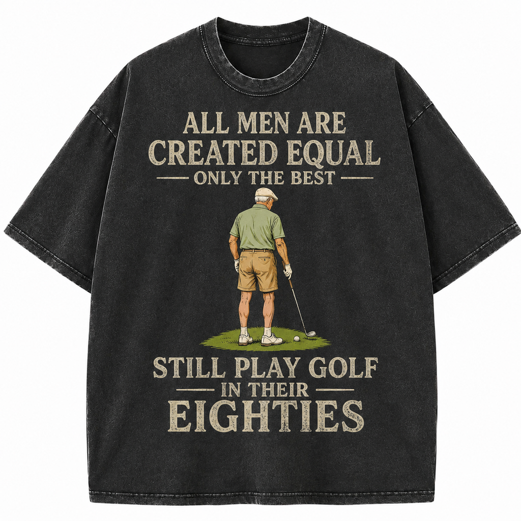 All Men Are Created Equal Only The Best Still Play Golf In Their Eighties Washed T-Shirt