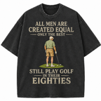 All Men Are Created Equal Only The Best Still Play Golf In Their Eighties Washed T-Shirt