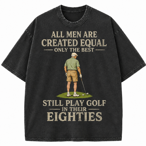 All Men Are Created Equal Only The Best Still Play Golf In Their Eighties Washed T-Shirt