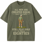All Men Are Created Equal Only The Best Still Play Golf In Their Eighties Washed T-Shirt